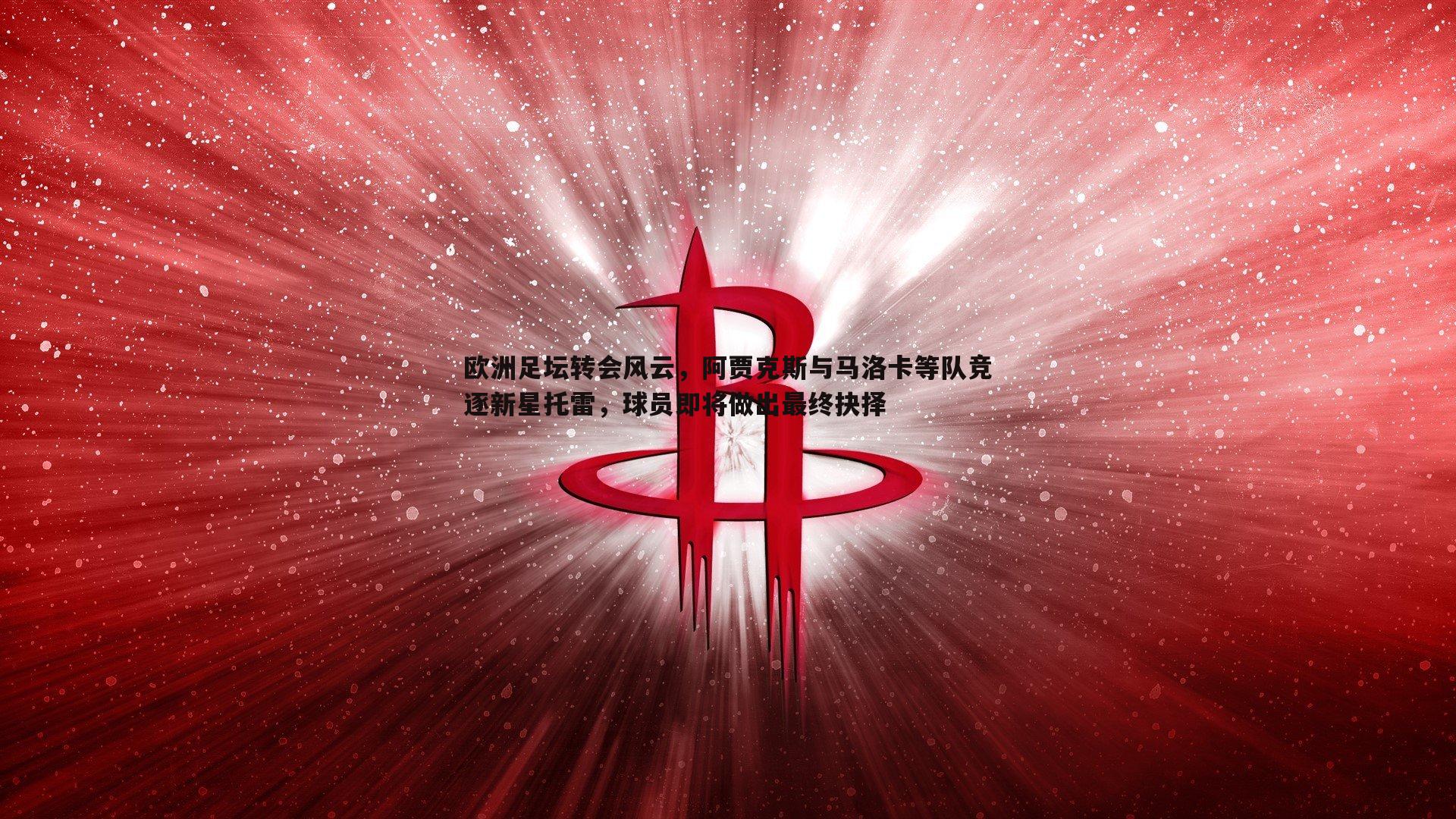 欧洲足坛转会风云,阿贾克斯与马洛卡等队竞逐新星托雷,球员即将做出最终抉择
